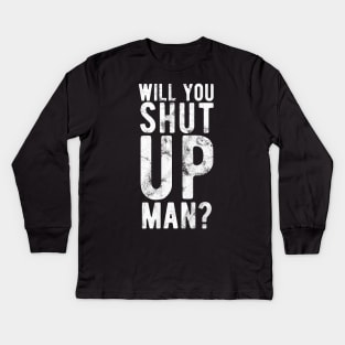 Will You Shut Up Man will you shut up man shut up man 2 Kids Long Sleeve T-Shirt